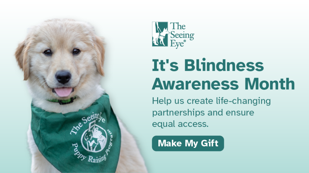 A Golden Retriever puppy in a green Puppy Raiser bandana smiles next to The Seeing Eye logo and text that reads: "It's Blindness Awareness Month. Help us create life-changing partnerships and ensure equal access. Make a gift."